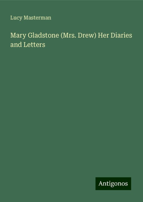 Mary Gladstone (Mrs. Drew) Her Diaries and Letters