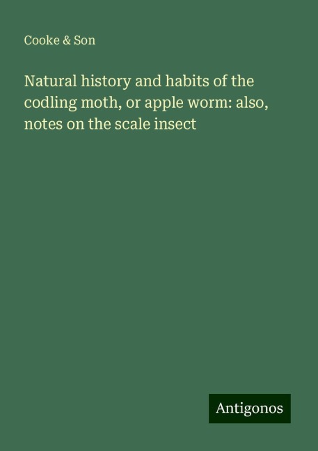 Natural history and habits of the codling moth, or apple worm: also, notes on the scale insect