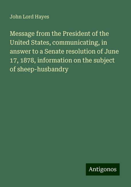 Message from the President of the United States, communicating, in answer to a Senate resolution of June 17, 1878, information on the subject of sheep-husbandry