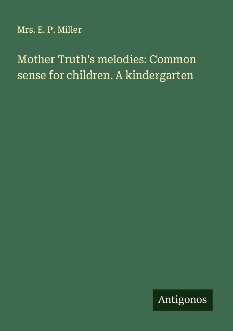 Mother Truths melodies: Common sense for children. A kindergarten