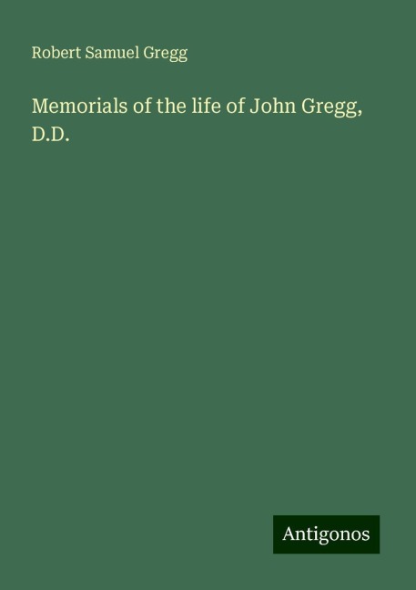 Memorials of the life of John Gregg, D.D.