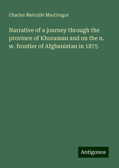 Narrative of a journey through the province of Khorassan and on the n. w. frontier of Afghanistan in 1875