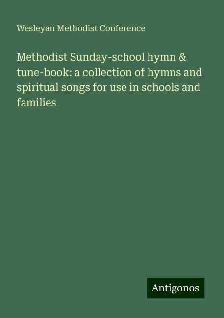 Methodist Sunday-school hymn & tune-book: a collection of hymns and spiritual songs for use in schools and families