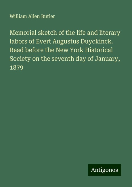 Memorial sketch of the life and literary labors of Evert Augustus Duyckinck. Read before the New York Historical Society on the seventh day of January, 1879