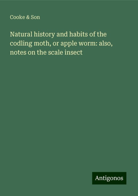 Natural history and habits of the codling moth, or apple worm: also, notes on the scale insect