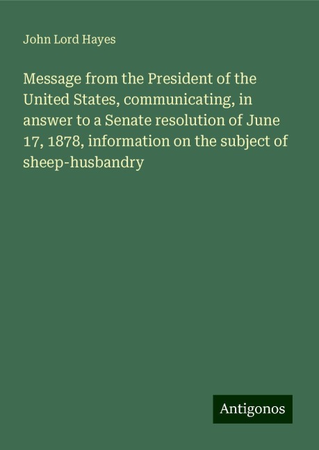 Message from the President of the United States, communicating, in answer to a Senate resolution of June 17, 1878, information on the subject of sheep-husbandry
