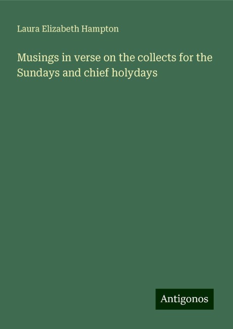 Musings in verse on the collects for the Sundays and chief holydays