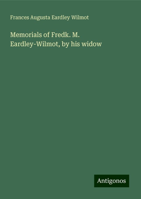 Memorials of Fredk. M. Eardley-Wilmot, by his widow