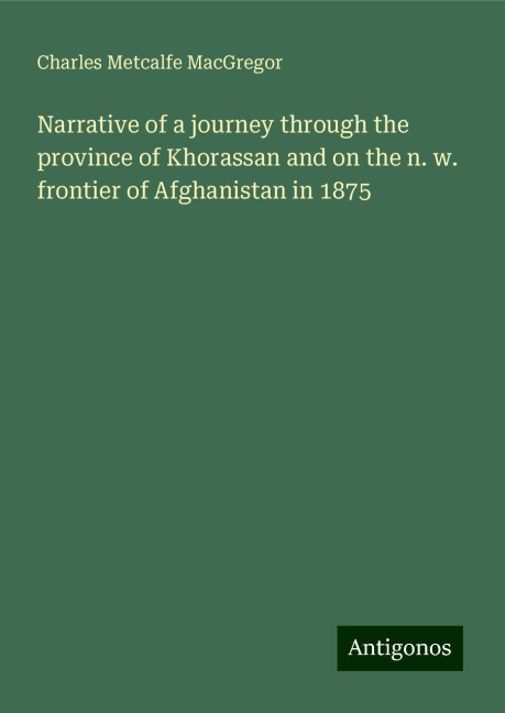 Narrative of a journey through the province of Khorassan and on the n. w. frontier of Afghanistan in 1875