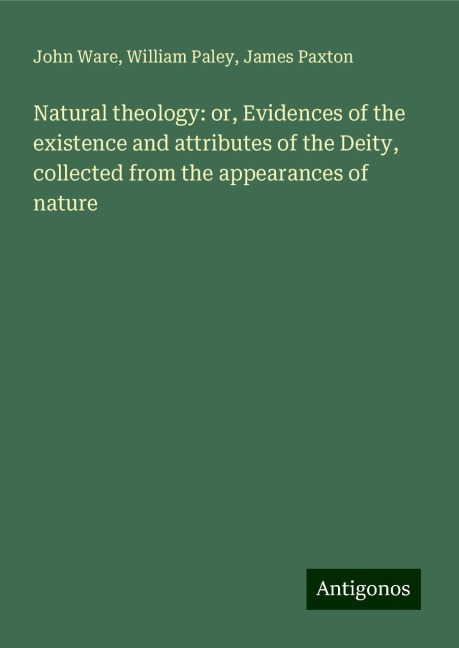 Natural theology: or, Evidences of the existence and attributes of the Deity, collected from the appearances of nature