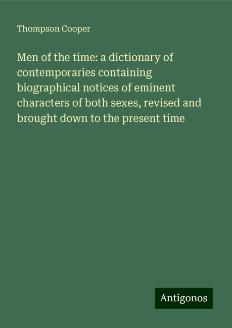 Men of the time: a dictionary of contemporaries containing biographical notices of eminent characters of both sexes, revised and brought down to the present time