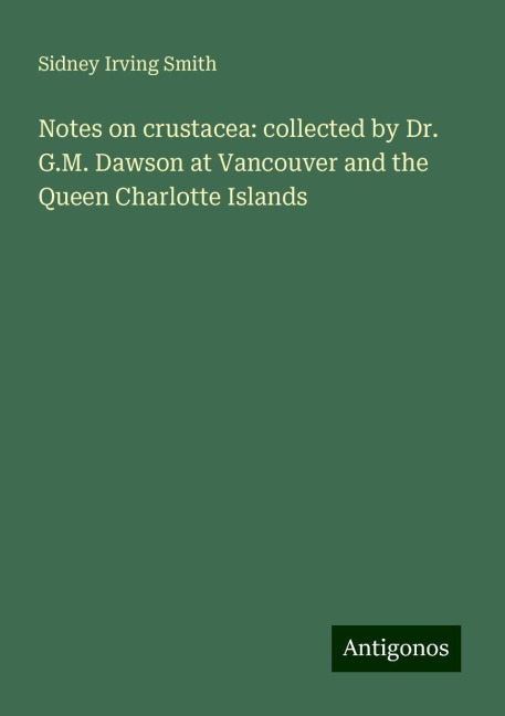Notes on crustacea: collected by Dr. G.M. Dawson at Vancouver and the Queen Charlotte Islands