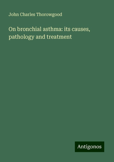 On bronchial asthma: its causes, pathology and treatment