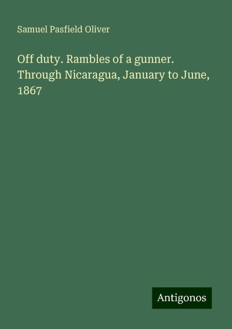 Off duty. Rambles of a gunner. Through Nicaragua, January to June, 1867