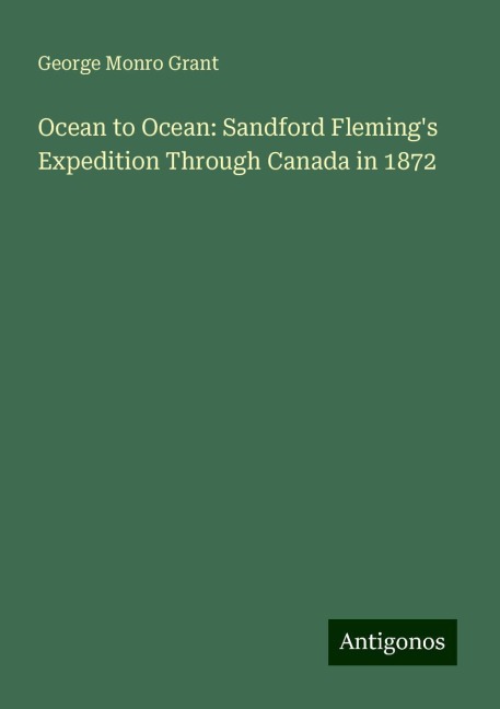 Ocean to Ocean: Sandford Flemings Expedition Through Canada in 1872