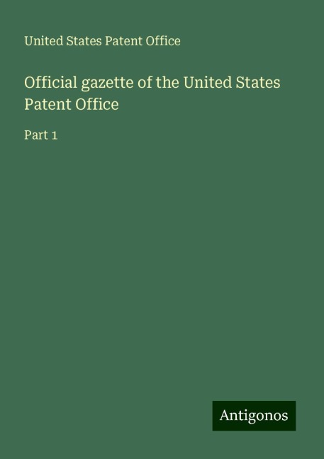 Official gazette of the United States Patent Office: Part 1