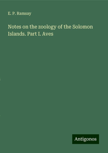 Notes on the zoology of the Solomon Islands. Part I. Aves