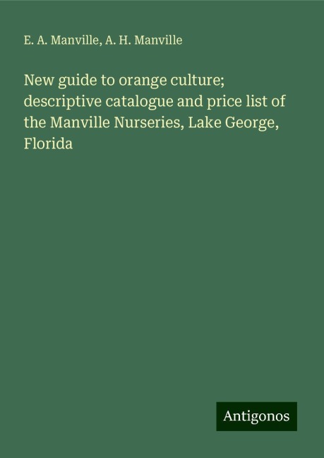 New guide to orange culture; descriptive catalogue and price list of the Manville Nurseries, Lake George, Florida