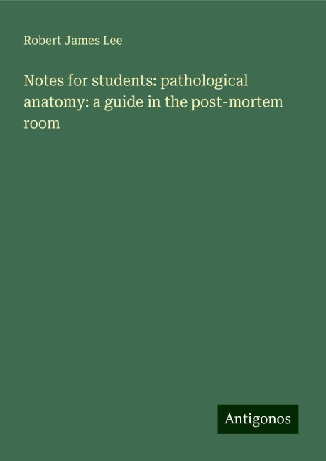 Notes for students: pathological anatomy: a guide in the post-mortem room