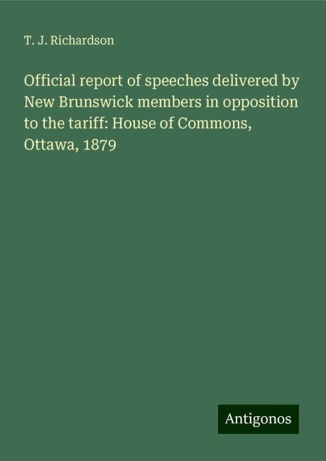 Official report of speeches delivered by New Brunswick members in opposition to the tariff: House of Commons, Ottawa, 1879