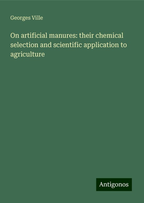 On artificial manures: their chemical selection and scientific application to agriculture