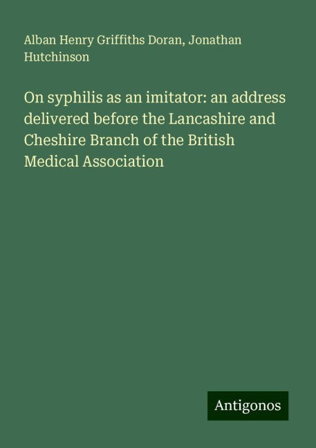 On syphilis as an imitator: an address delivered before the Lancashire and Cheshire Branch of the British Medical Association