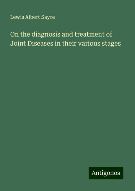 On the diagnosis and treatment of Joint Diseases in their various stages