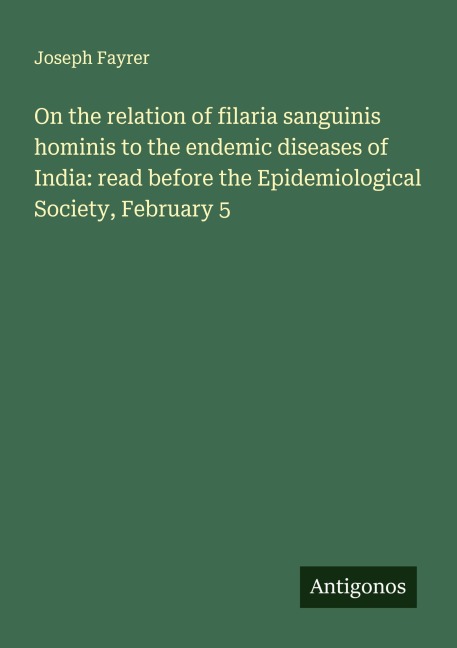 On the relation of filaria sanguinis hominis to the endemic diseases of India: read before the Epidemiological Society, February 5