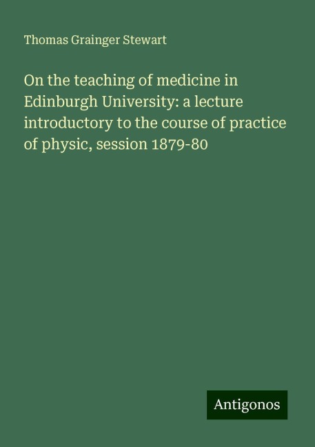 On the teaching of medicine in Edinburgh University: a lecture introductory to the course of practice of physic, session 1879-80