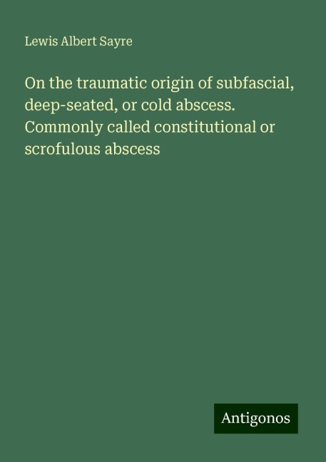 On the traumatic origin of subfascial, deep-seated, or cold abscess.  Commonly called constitutional or scrofulous abscess