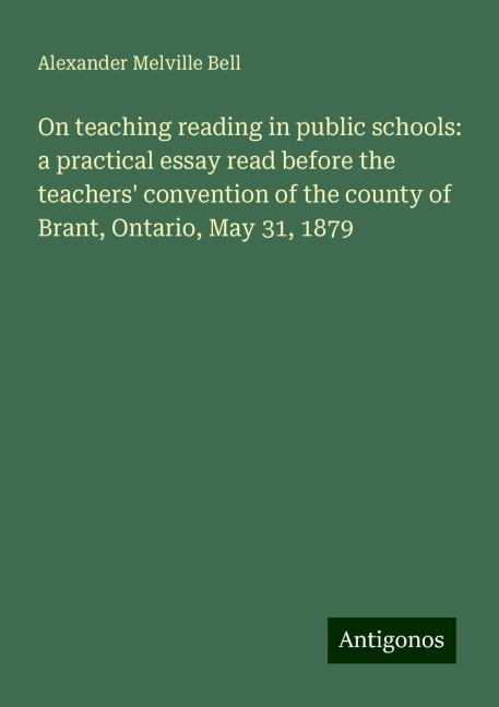 On teaching reading in public schools: a practical essay read before the teachers convention of the county of Brant, Ontario, May 31, 1879