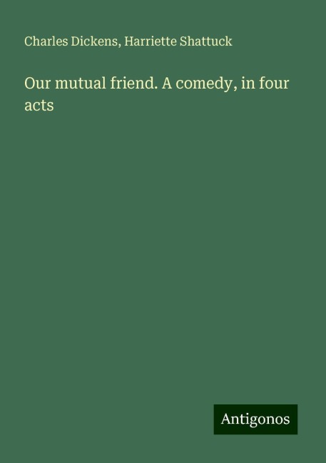 Our mutual friend. A comedy, in four acts