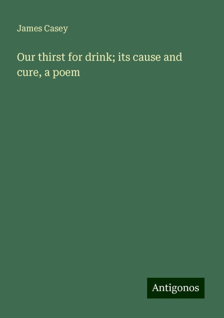 Our thirst for drink; its cause and cure, a poem