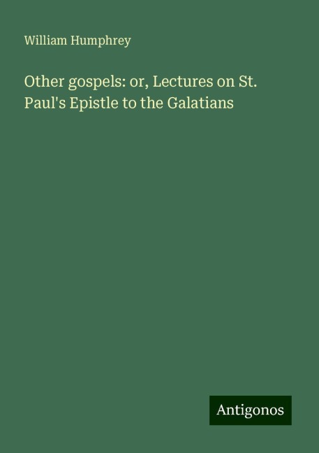 Other gospels: or, Lectures on St. Pauls Epistle to the Galatians