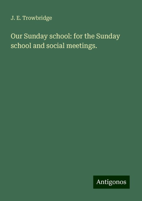 Our Sunday school: for the Sunday school and social meetings.