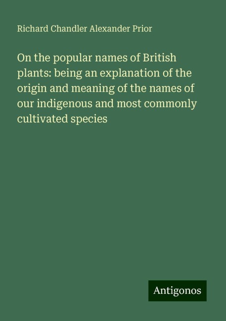 On the popular names of British plants: being an explanation of the origin and meaning of the names of our indigenous and most commonly cultivated species