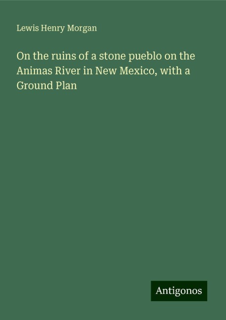 On the ruins of a stone pueblo on the Animas River in New Mexico, with a Ground Plan