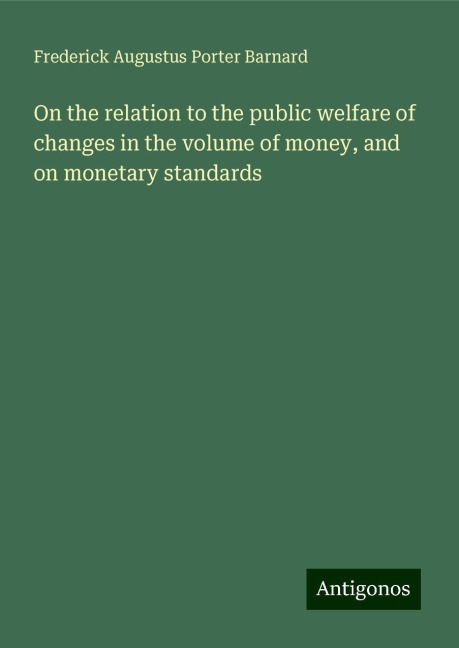 On the relation to the public welfare of changes in the volume of money, and on monetary standards