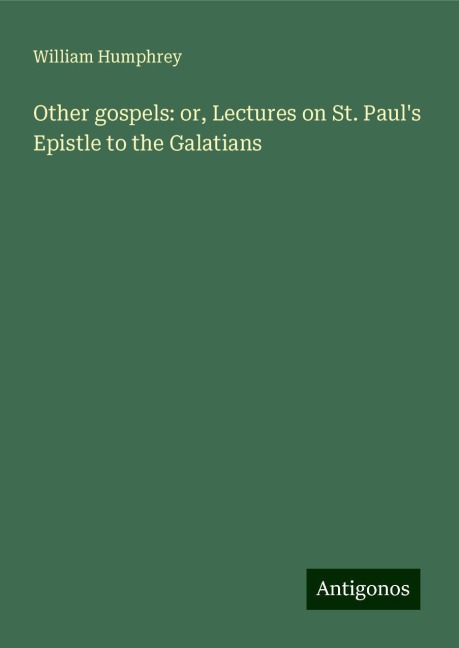 Other gospels: or, Lectures on St. Pauls Epistle to the Galatians