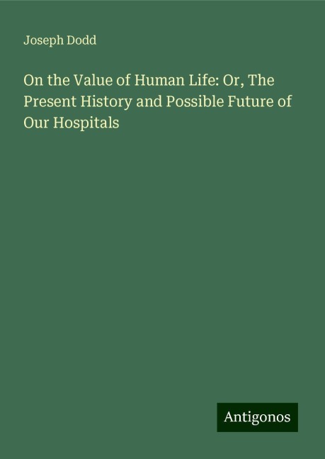 On the Value of Human Life: Or, The Present History and Possible Future of Our Hospitals