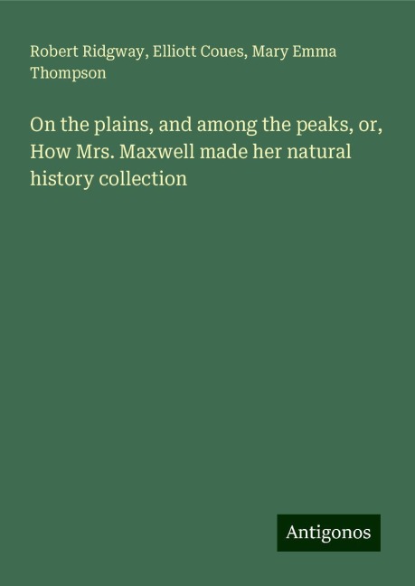 On the plains, and among the peaks, or, How Mrs. Maxwell made her natural history collection