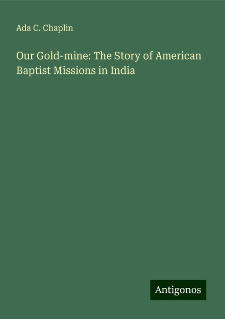Our Gold-mine: The Story of American Baptist Missions in India