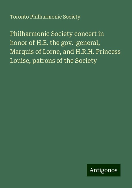 Philharmonic Society concert in honor of H.E. the gov.-general, Marquis of Lorne, and H.R.H. Princess Louise, patrons of the Society