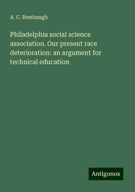 Philadelphia social science association. Our present race deterioration: an argument for technical education
