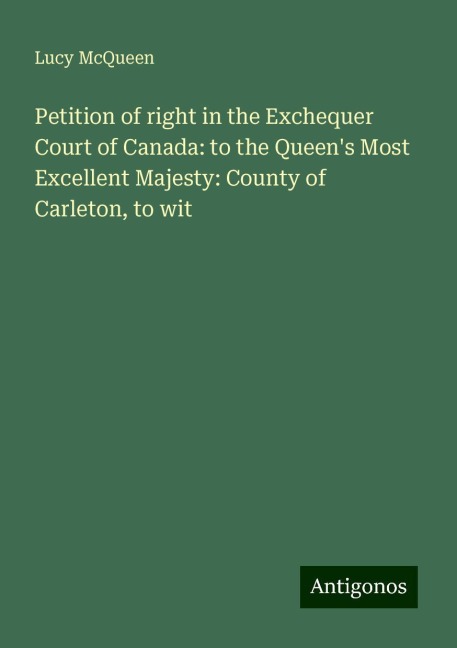 Petition of right in the Exchequer Court of Canada: to the Queens Most Excellent Majesty: County of Carleton, to wit