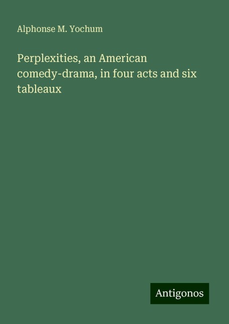 Perplexities, an American comedy-drama, in four acts and six tableaux