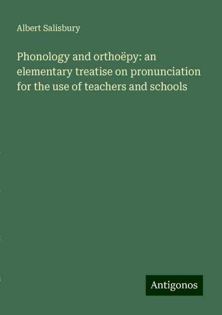 Phonology and orthoëpy: an elementary treatise on pronunciation for the use of teachers and schools