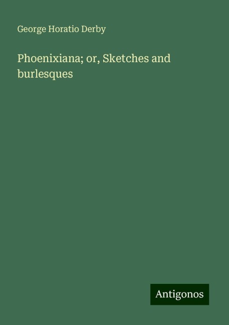 Phoenixiana; or, Sketches and burlesques