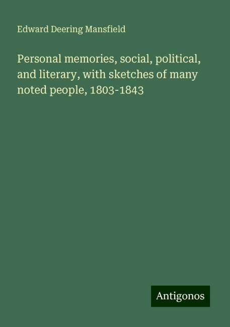 Personal memories, social, political, and literary, with sketches of many noted people, 1803-1843