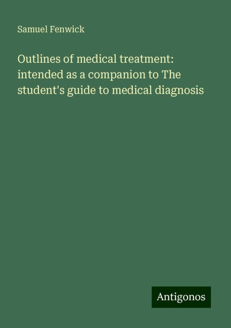 Outlines of medical treatment: intended as a companion to The students guide to medical diagnosis